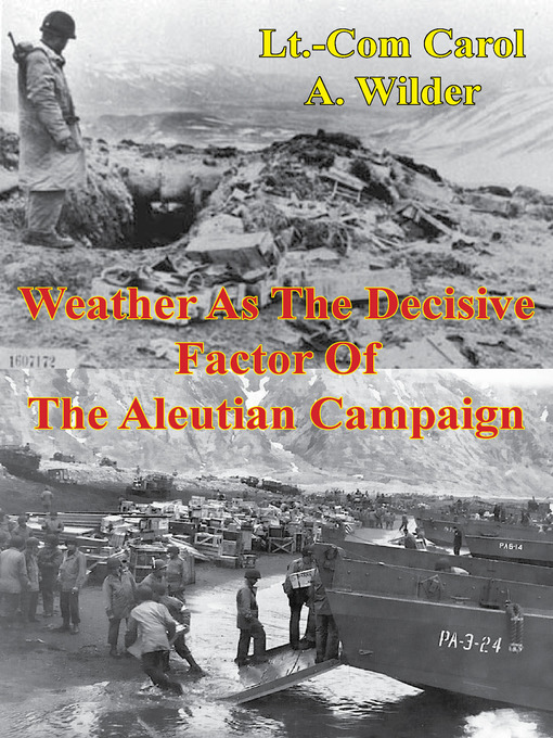 Title details for Weather as the Decisive Factor of the Aleutian Campaign by Lieutenant Commander Carol A. Wilder - Available